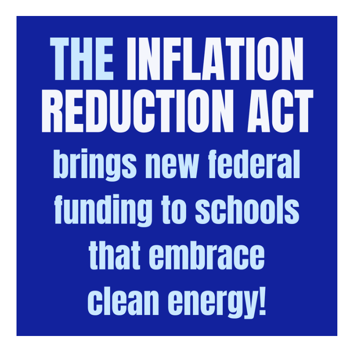 Words: Inflation Reduction Act: brings new federal funding to schools that embrace clean energy